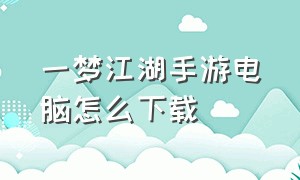 一梦江湖手游电脑怎么下载