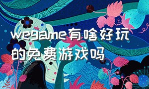 wegame有啥好玩的免费游戏吗