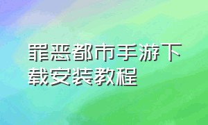 罪恶都市手游下载安装教程（罪恶都市手游怎么下载中文版的）