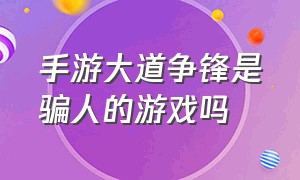 手游大道争锋是骗人的游戏吗