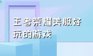 王者荣耀美服好玩的游戏