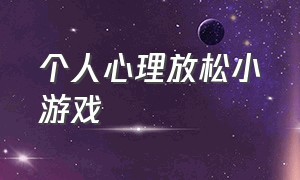 个人心理放松小游戏（心理健康方面的小游戏）