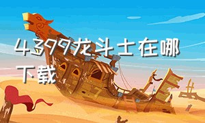 4399龙斗士在哪下载