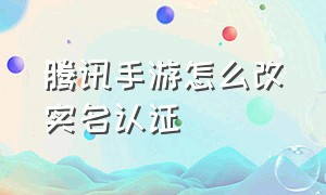 腾讯手游怎么改实名认证