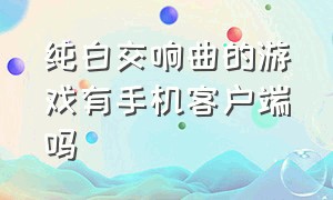 纯白交响曲的游戏有手机客户端吗