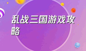 乱战三国游戏攻略