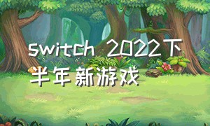 switch 2022下半年新游戏