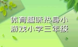 体育趣味热身小游戏小学三年级