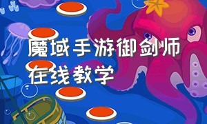 魔域手游御剑师在线教学（魔域手游御剑师怎么提高输出伤害）