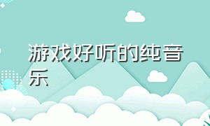 游戏好听的纯音乐