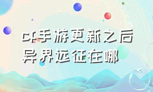 cf手游更新之后异界远征在哪