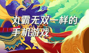 丸霸无双一样的手机游戏