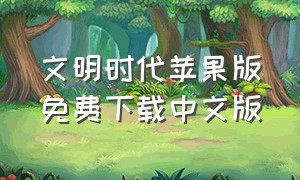 文明时代苹果版免费下载中文版