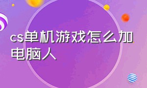 cs单机游戏怎么加电脑人