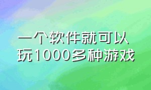 一个软件就可以玩1000多种游戏