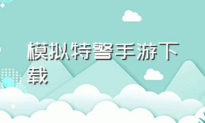 模拟特警手游下载（模拟特警游戏app）