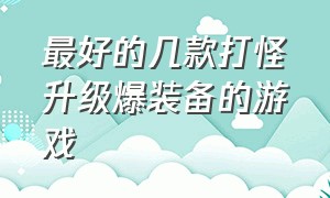 最好的几款打怪升级爆装备的游戏