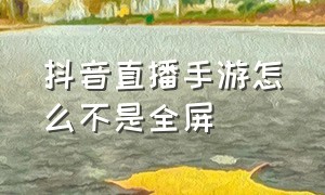 抖音直播手游怎么不是全屏