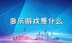 多乐游戏是什么