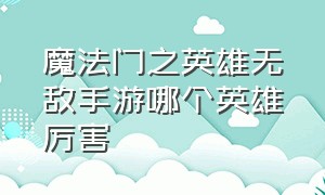 魔法门之英雄无敌手游哪个英雄厉害