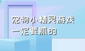 宠物小精灵游戏一定要抓的