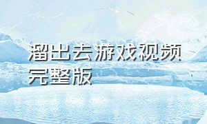 溜出去游戏视频完整版