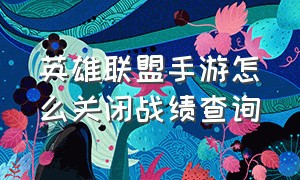 英雄联盟手游怎么关闭战绩查询