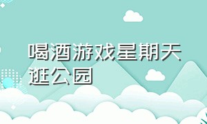 喝酒游戏星期天逛公园