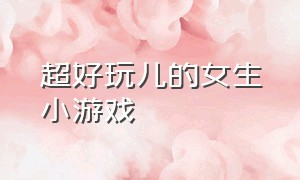 超好玩儿的女生小游戏（学校女生模拟器中文版最新版）