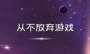 从不放弃游戏（放弃不放弃游戏）