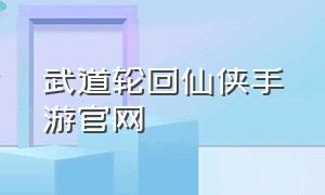 武道轮回仙侠手游官网