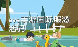 eve手游国际服激活码（eve手游官网）