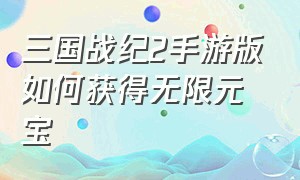 三国战纪2手游版如何获得无限元宝