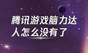 腾讯游戏脑力达人怎么没有了