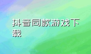 抖音同款游戏下载