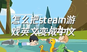 怎么把steam游戏英文变成中文