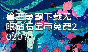 兽王争霸下载无限钻石金币免费2020?