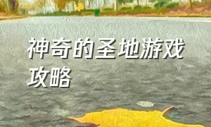 神奇的圣地游戏攻略（隐居的海湾游戏攻略大全）