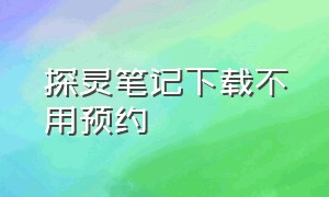 探灵笔记下载不用预约