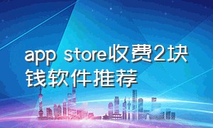 app store收费2块钱软件推荐