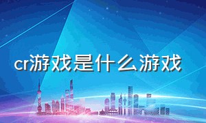 CR游戏是什么游戏