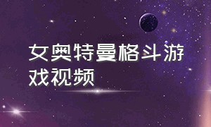 女奥特曼格斗游戏视频