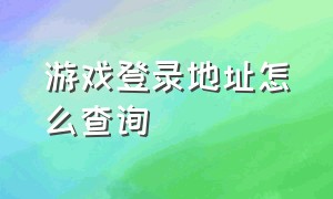 游戏登录地址怎么查询