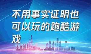 不用事实证明也可以玩的跑酷游戏