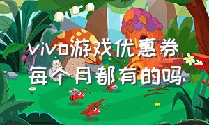 vivo游戏优惠券每个月都有的吗