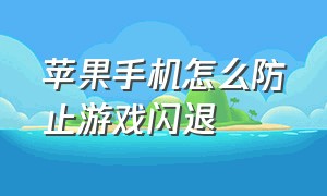 苹果手机怎么防止游戏闪退