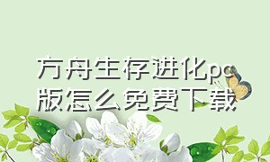 方舟生存进化pc版怎么免费下载