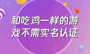 和吃鸡一样的游戏不需实名认证