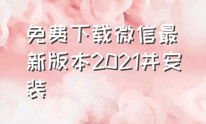 免费下载微信最新版本2021并安装