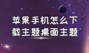 苹果手机怎么下载主题桌面主题